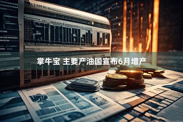 掌牛宝 主要产油国宣布6月增产